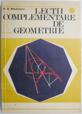Lectii complementare de geometrie &amp;ndash; N.N. Mihaileanu foto