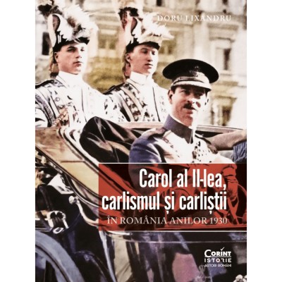 Carol al II-lea, carlismul si carlistii in Romania anilor 1930, Doru Lixandru foto