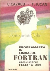 Programarea In Limbajul Fortran. Calculatorul Felix C. 256 - C. Cazacu, T. Jucan foto