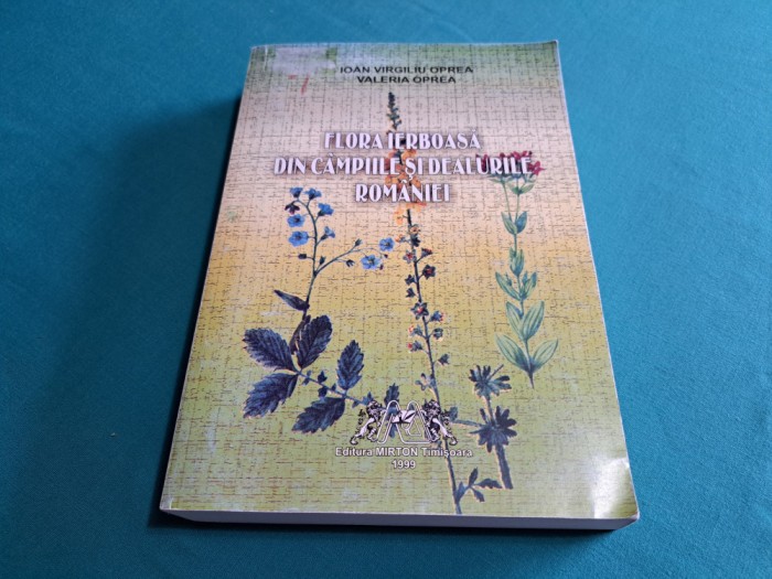 FLORA IERBOASĂ DIN C&Acirc;MPIILE ȘI DEALURILE ROM&Acirc;NIEI /IOAN VIRGILIU OPREA /1999 *5