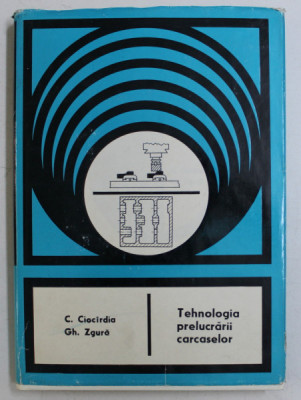 C. Cioc&amp;icirc;rdia, Gh. Zgură - Tehnologia prelucrării carcaselor foto