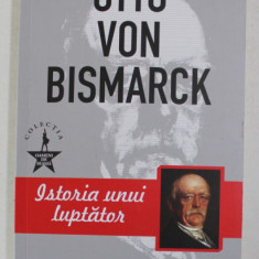 OTTO VON BISMARCK , ISTORIA UNUI LUPTATOR de EMIL LUDWIG , 2019