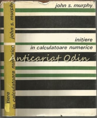 Initiere In Calculatoare Numerice - John S. Murphy foto