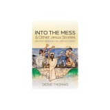Into the Mess and Other Jesus Stories: Reflections on the Life of Christ