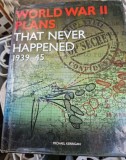 Michael Kerrigan - World War II Plans That Never Happened 1939-1954