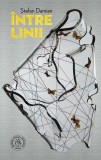 &Icirc;ntre linii - Paperback brosat - Ștefan Damian - Școala Ardeleană