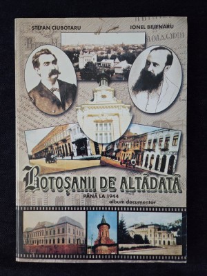 Botosanii de altadata, pana la 1944. Album documentar &amp;ndash; St. Ciubotaru, Ionel Bejenaru foto