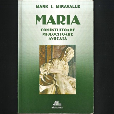 MARIA. Studiu Teologic despre Fecioara Maria / Maica Domnului - Com&amp;acirc;ntuitoare, Mijlocitoare, Avocată - de Mark Miravalle - Biserica Romano-Catolică foto