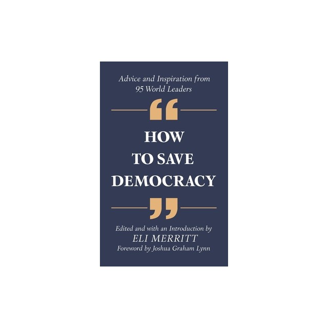 How to Save Democracy: Advice and Inspiration from 95 World Leaders