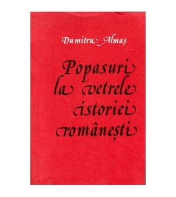 Dumitru Almas - Popasuri la vetrele istoriei romanesti - 104537 foto