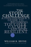 The Stoic Challenge: A Philosopher&#039;s Guide to Becoming Tougher, Calmer, and More Resilient