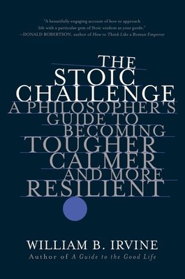 The Stoic Challenge: A Philosopher&amp;#039;s Guide to Becoming Tougher, Calmer, and More Resilient foto