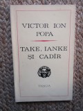 Take, Ianke și Cad&acirc;r - Victor Ion Popa, Ed. Univers 1972, Teatru Rom&acirc;nesc, Colectia Thalia