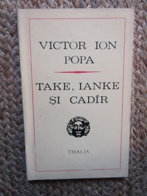 Take, Ianke și Cad&amp;acirc;r - Victor Ion Popa, Ed. Univers 1972, Teatru Rom&amp;acirc;nesc, Colectia Thalia foto