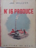 Nr. 16 Produce - Jan Wilczek, Roman, Editura de Stat 1950, Romana, 238 pagini, Paperback