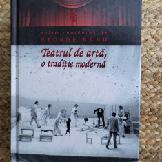 TEATRUL DE ARTA , O TRADITIE MODERNA ED. a-II-a de GEORGE BANU , 2013