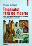 Donald M. Nicol - Imparatul fara de moarte. Viața și legenda lui Constantin