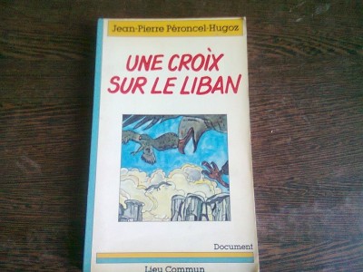 UNE CROIX SUR LE LIBAN - JEAN PIERRE PERONCEL HUGOZ (CARTE IN LIMBA FRANCEZA) foto