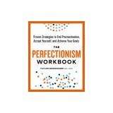 The Perfectionism Workbook: Proven Strategies to End Procrastination, Accept Yourself, and Achieve Your Goals