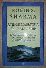 Robin S. Sharma &middot; Atinge maiestria in leadership cu calugarul care si-a vandut Ferrari-ul