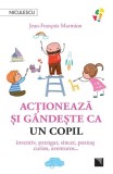 Acţionează şi g&acirc;ndeşte ca un copil - Paperback brosat - Jean-Fran&ccedil;ois Marmion - Niculescu