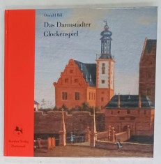 DAS DARMSTADER GLOCKENSPIEL ( CANTECUL CLOPOTELOR DI10N DARMSTADT , ISTORIE SI PREZENT ) von OSWALD BILL , ALBUM CU TEXT IN LIMBA GERMANA , 1994