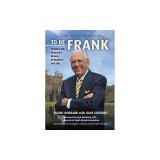 To Be Frank: Building the American Dream in Business and Life