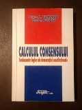 James M. Buchanan; Gordon Tullock - Calculul consensului: fundamente logice ale democrației constituționale (vezi descriere)