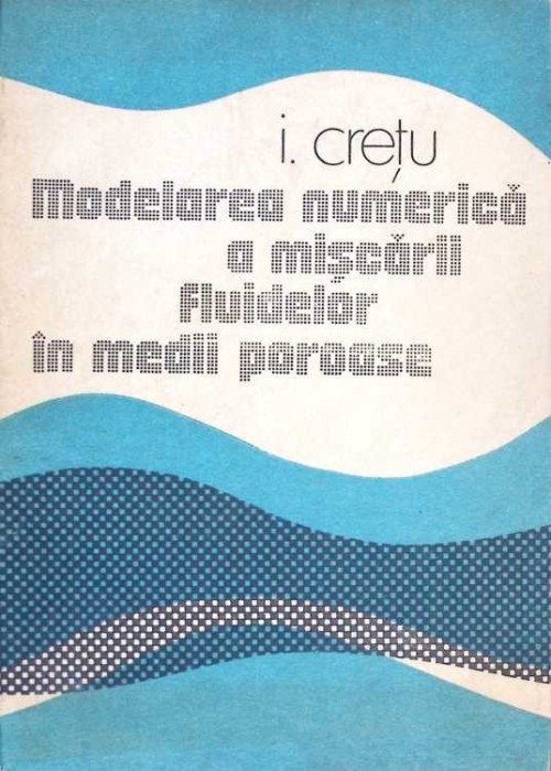 MODELAREA NUMERICA A MISCARII FLUIDELOR IN MEDII POROASE-I. CRETU-333738