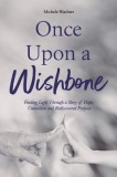 Once Upon a Wishbone: Finding Light Through a Story of Hope, Connection and Rediscovered Purpose
