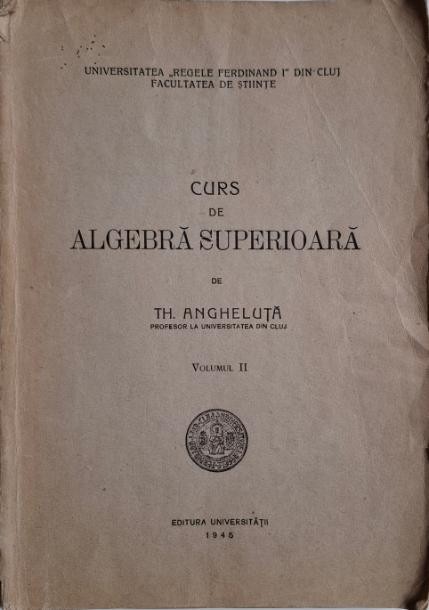 Curs de algebra superioara, vol. II &ndash; Th. Angheluta (coperta putin uzata)