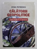 CALATORII GEOPOLITICE - LUMEA VAZUTA DE LA BUCURESTI de STAN PETRESCU , 2010