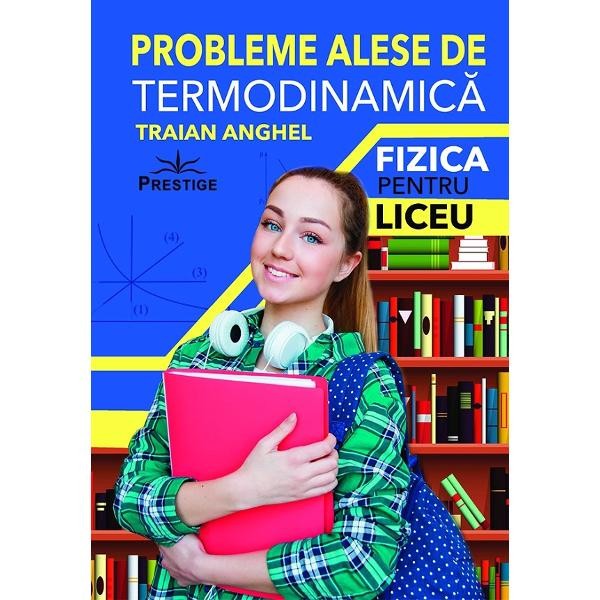 Probleme alese de termodinamica. Fizica pentru liceu - Traian Anghel