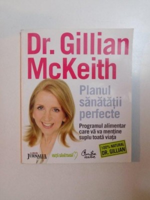 PLANUL SANATATII PERFECTE , PROGRAMUL ALIMENTAR CARE VA VA MENTINE SUPLU TOATA VIATA de GILLIAN MCKEITH , 2008 foto