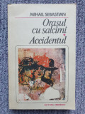 ORASUL CU SALCAMI/ACCIDENTUL - MIHAIL SEBASTIAN, 1984, 360 pag, stare f buna
