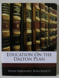 EDUCATION ON THE DALTON PLAN by HELEN PARKHURST and ROSA BASSETT , 1922 , EDITIE ANASTATICA , RETIPARITA PRIN FOTOGRAFIERE , ANII &#039; 2000