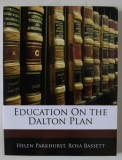 EDUCATION ON THE DALTON PLAN by HELEN PARKHURST and ROSA BASSETT , 1922 , EDITIE ANASTATICA , RETIPARITA PRIN FOTOGRAFIERE , ANII &#039; 2000