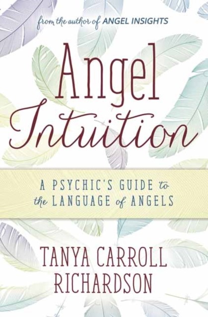 Angel Intuition: A Psychic&#039;s Guide to the Language of Angels