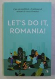 LET&#039; S DO IT , ROMANIA ! . CUM AM MOBILIZAT 1.8 MILIOANE DE OAMENI SA CURETE ROMANIA de ANCA VANCU , 2019