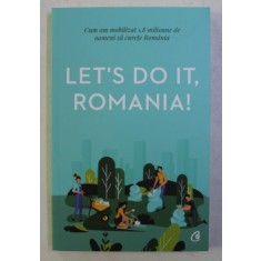 LET&#039; S DO IT , ROMANIA ! . CUM AM MOBILIZAT 1.8 MILIOANE DE OAMENI SA CURETE ROMANIA de ANCA VANCU , 2019