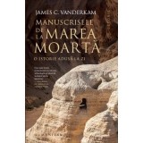 Manuscrisele de la Marea Moarta: O istorie adusa la zi - James C. Vanderkam | Editura Humanitas | 2024