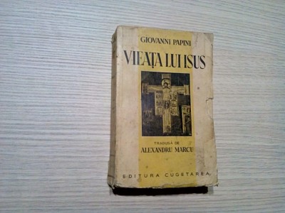 VIATA LUI ISUS - Giovanni Papini - Editura &amp;quot;Cugetarea&amp;quot;, 559 p. foto