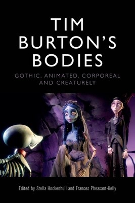 Tim Burton&#039;s Bodies: Gothic, Animated, Creaturely and Corporeal