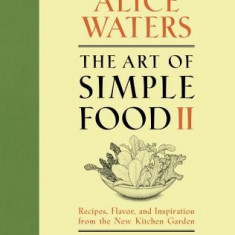 The Art of Simple Food II: Recipes, Flavor, and Inspiration from the New Kitchen Garden