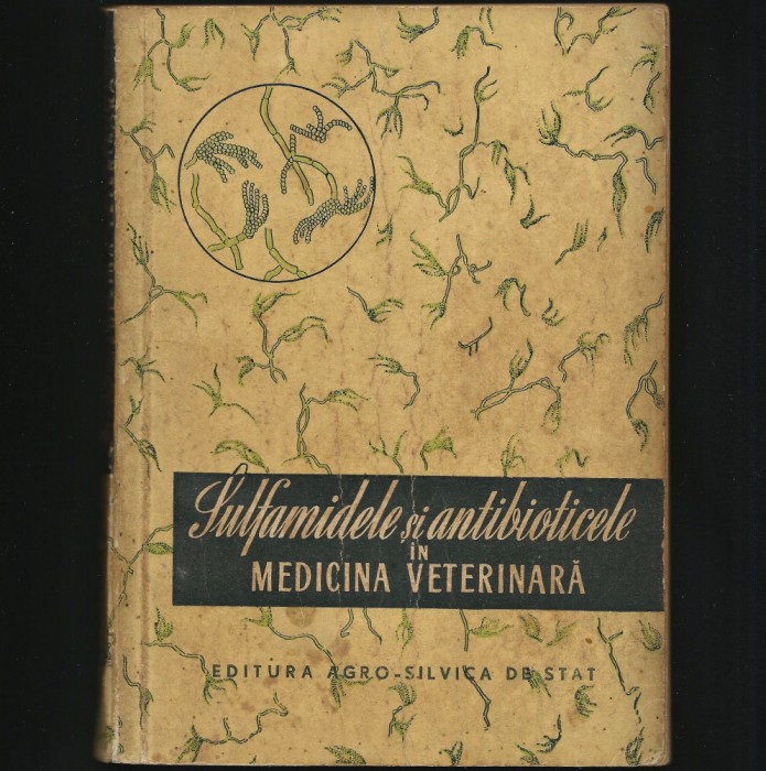 SULFAMIDELE SI ANTIBIOTICELE IN MEDICINA VETERINARA - EDITURA AGRO-SILVICA