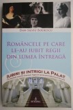 Romancele pe care le-au iubit regii din lumea intreaga &ndash; Dan-Silviu Boerescu