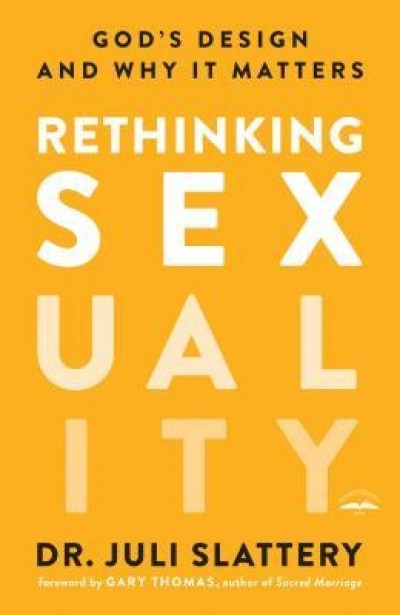 Rethinking Sexuality: God&#039;s Design and Why It Matters