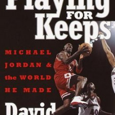 Playing for Keeps: Michael Jordan and the World He Made