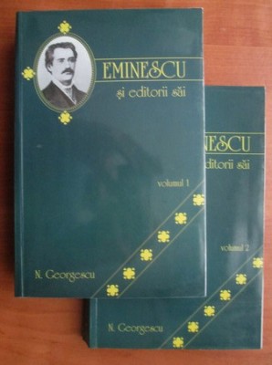 N. Georgescu - Eminescu si editorii sai (2 volume, editie completa) Mihai poesii poezii editor editie Titu Maiorescu Editura Floare Albastra, 760 pag. foto
