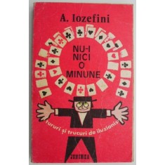 Nu-i nici o minune! Tururi si trucuri de iluzionism &ndash; A. Iozefini